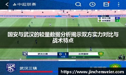 国安与武汉的较量数据分析揭示双方实力对比与战术特点