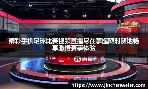 精彩手机足球比赛视频直播尽在掌握随时随地畅享激情赛事体验