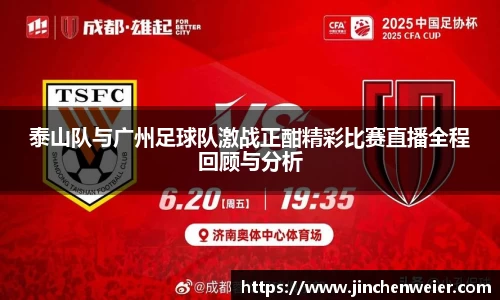 泰山队与广州足球队激战正酣精彩比赛直播全程回顾与分析