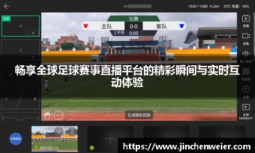 畅享全球足球赛事直播平台的精彩瞬间与实时互动体验