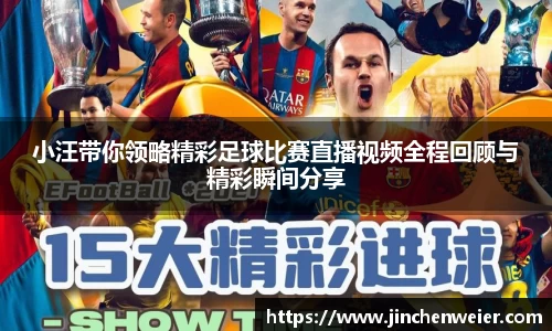小汪带你领略精彩足球比赛直播视频全程回顾与精彩瞬间分享