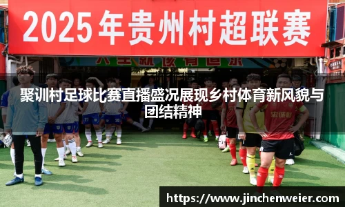 聚训村足球比赛直播盛况展现乡村体育新风貌与团结精神
