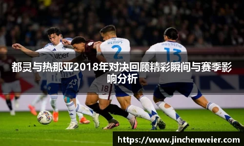 都灵与热那亚2018年对决回顾精彩瞬间与赛季影响分析