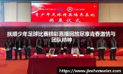 抚顺少年足球比赛精彩直播回放尽享青春激情与团队精神
