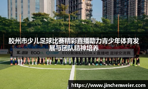 胶州市少儿足球比赛精彩直播助力青少年体育发展与团队精神培养