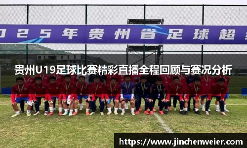 贵州U19足球比赛精彩直播全程回顾与赛况分析