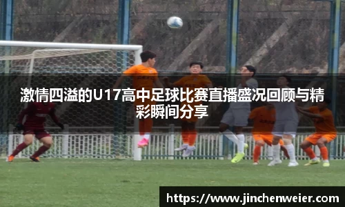 激情四溢的U17高中足球比赛直播盛况回顾与精彩瞬间分享