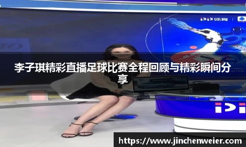李子琪精彩直播足球比赛全程回顾与精彩瞬间分享