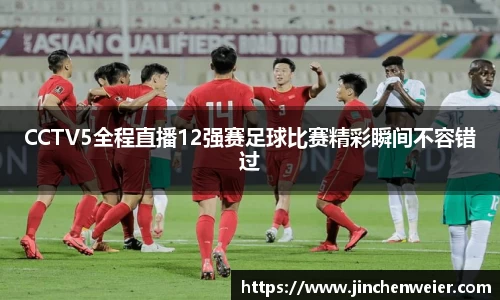CCTV5全程直播12强赛足球比赛精彩瞬间不容错过