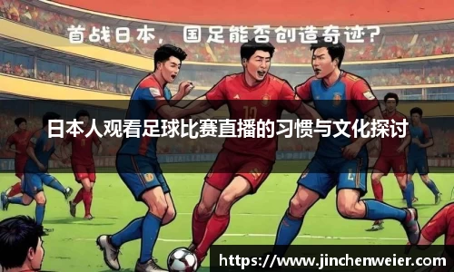 日本人观看足球比赛直播的习惯与文化探讨