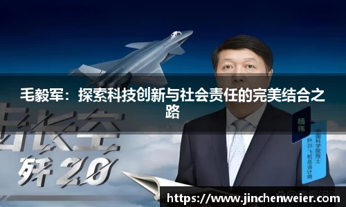 毛毅军：探索科技创新与社会责任的完美结合之路