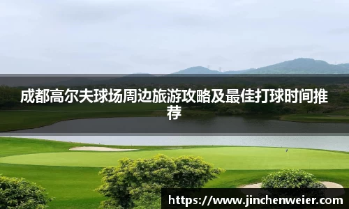 成都高尔夫球场周边旅游攻略及最佳打球时间推荐