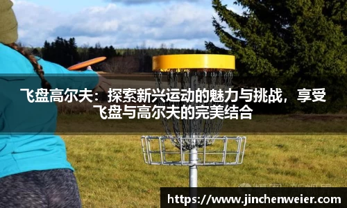 飞盘高尔夫：探索新兴运动的魅力与挑战，享受飞盘与高尔夫的完美结合