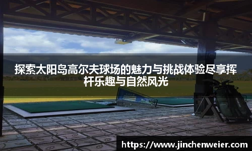 探索太阳岛高尔夫球场的魅力与挑战体验尽享挥杆乐趣与自然风光