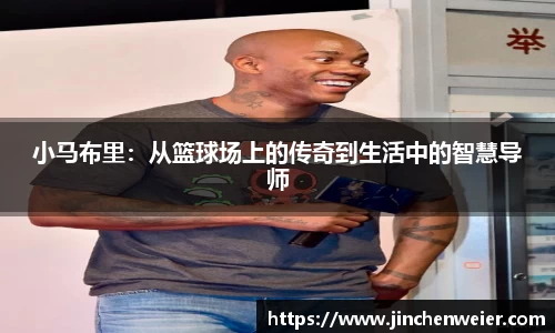 小马布里：从篮球场上的传奇到生活中的智慧导师