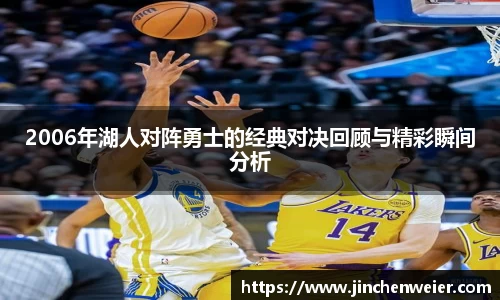 2006年湖人对阵勇士的经典对决回顾与精彩瞬间分析