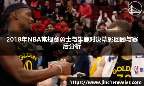 2018年NBA常规赛勇士与雄鹿对决精彩回顾与赛后分析