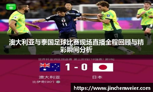 澳大利亚与泰国足球比赛现场直播全程回顾与精彩瞬间分析
