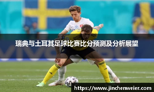 瑞典与土耳其足球比赛比分预测及分析展望