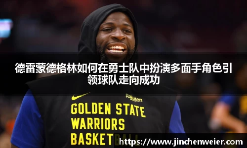 德雷蒙德格林如何在勇士队中扮演多面手角色引领球队走向成功