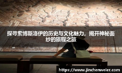 探寻索博斯洛伊的历史与文化魅力，揭开神秘面纱的旅程之旅